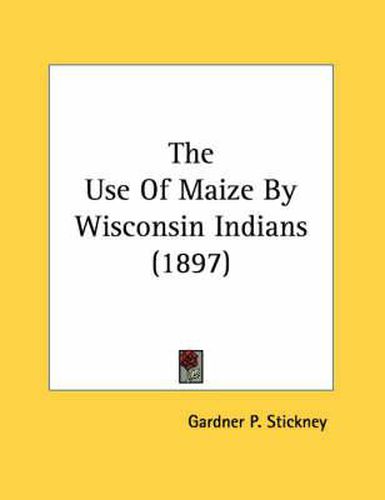 Cover image for The Use of Maize by Wisconsin Indians (1897)