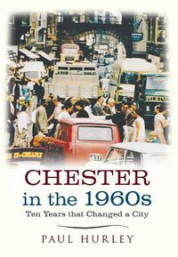 Cover image for Chester in the 1960s: Ten Years that Changed a City