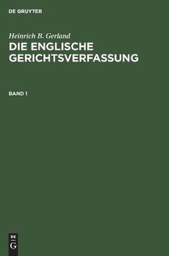 Cover image for Heinrich B. Gerland: Die Englische Gerichtsverfassung. Band 1