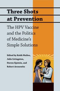 Cover image for Three Shots at Prevention: The HPV Vaccine and the Politics of Medicine's Simple Solutions