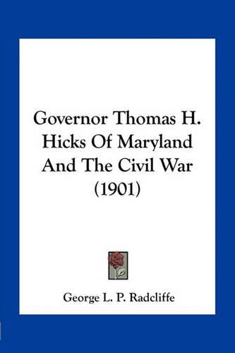 Governor Thomas H. Hicks of Maryland and the Civil War (1901)