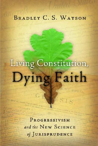 Living Constitution, Dying Faith: Progressivism and the New Science of Jurisprudence