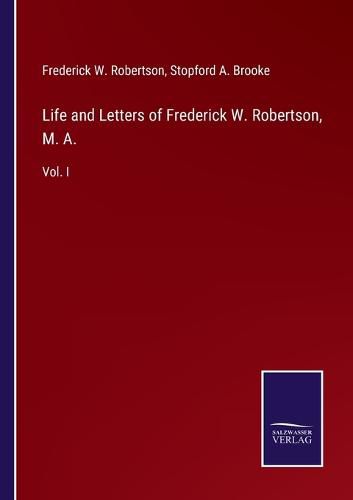 Cover image for Life and Letters of Frederick W. Robertson, M. A.: Vol. I