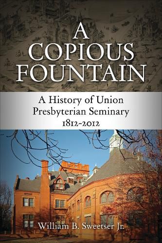Cover image for A Copious Fountain: A History of Union Presbyterian Seminary, 1812-2012