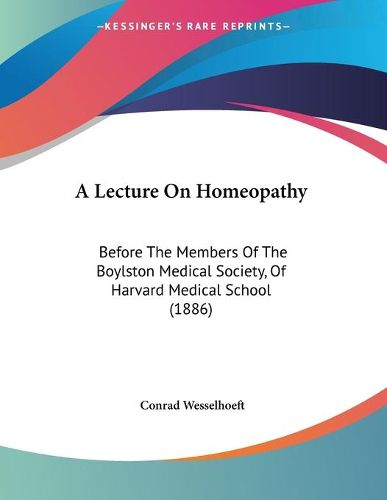 Cover image for A Lecture on Homeopathy: Before the Members of the Boylston Medical Society, of Harvard Medical School (1886)