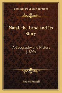 Cover image for Natal, the Land and Its Story: A Geography and History (1899)