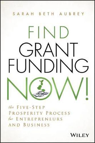 Cover image for Find Grant Funding Now!: The Five-Step Prosperity Process for Entrepreneurs and Business