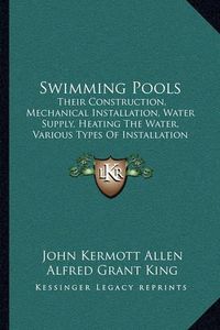 Cover image for Swimming Pools: Their Construction, Mechanical Installation, Water Supply, Heating the Water, Various Types of Installation (1915)