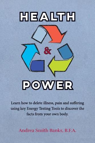 Health & Power: Learn how to delete illness, pain and suffering using key Energy Testing Tools to discover the facts from your own body.