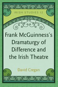 Cover image for Frank McGuinness's Dramaturgy of Difference and the Irish Theatre