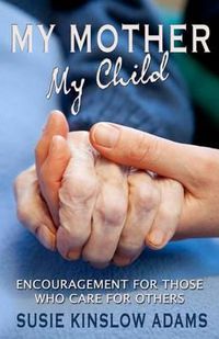 Cover image for My Mother My Child: Encouragement for Those Who Care for Others