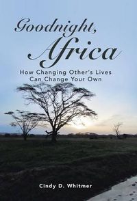 Cover image for Goodnight, Africa: How Changing Other's Lives Can Change Your Own