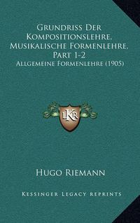 Cover image for Grundriss Der Kompositionslehre, Musikalische Formenlehre, Part 1-2: Allgemeine Formenlehre (1905)