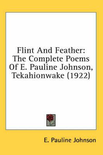 Flint and Feather: The Complete Poems of E. Pauline Johnson, Tekahionwake (1922)