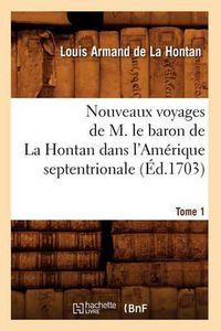 Cover image for Nouveaux Voyages de M. Le Baron de la Hontan Dans l'Amerique Septentrionale. Tome 1 (Ed.1703)