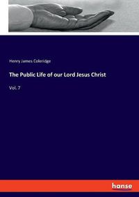 Cover image for The Public Life of our Lord Jesus Christ: Vol. 7