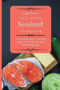 Cover image for The Keto Seafood Cookbook: A Comprehensive Cooking Guide for Delicious Keto Seafood Recipes