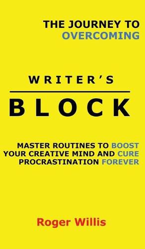 The Journey to Overcoming Writer's Block: Master Routines to Boost Your Creative Mind and Cure Procrastination Forever