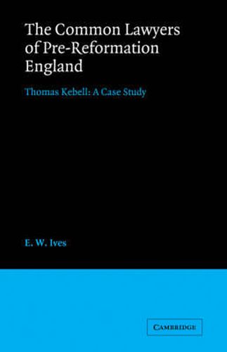 Cover image for The Common Lawyers of Pre-Reformation England: Thomas Kebell: A Case Study