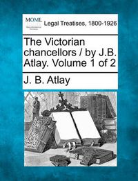 Cover image for The Victorian Chancellors / By J.B. Atlay. Volume 1 of 2