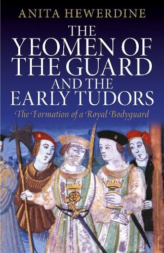 Cover image for The Yeomen of the Guard and the Early Tudors: The Formation of a Royal Bodyguard