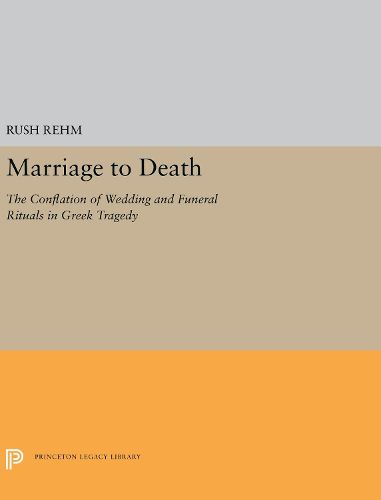 Cover image for Marriage to Death: The Conflation of Wedding and Funeral Rituals in Greek Tragedy