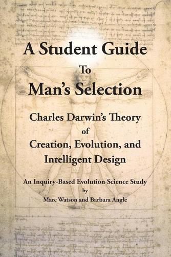 A Student Guide to Man's Selection: Charles Darwin's Theory of Creation, Evolution, and Intelligent Design