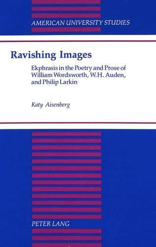 Ravishing Images: Ekphrasis in the Poetry and Prose of William Wordsworth, W.H. Auden, and Philip Larkin