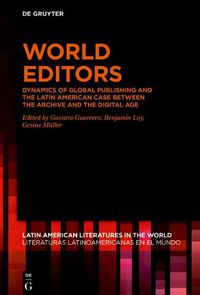 Cover image for World Editors: Dynamics of Global Publishing and the Latin American Case between the Archive and the Digital Age