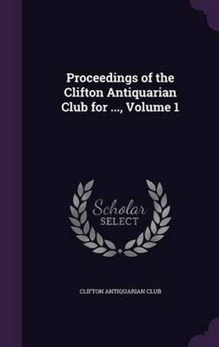 Cover image for Proceedings of the Clifton Antiquarian Club for ..., Volume 1