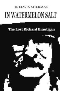 Cover image for In Watermelon Salt -- The Lost Richard Brautigan
