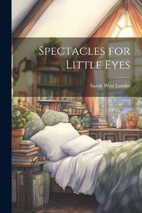 Cover image for Spectacles for Little Eyes