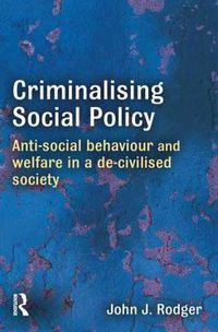 Cover image for Criminalising Social Policy: Anti-social Behaviour and Welfare in a De-civilised Society