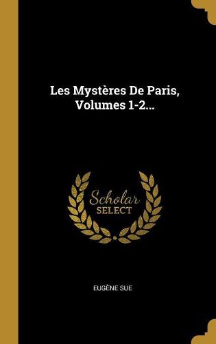 Les Mysteres De Paris, Volumes 1-2...