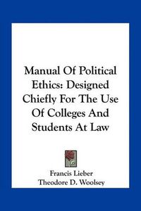 Cover image for Manual of Political Ethics: Designed Chiefly for the Use of Colleges and Students at Law