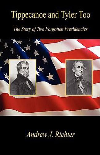 Cover image for Tippecanoe and Tyler Too - The Story of Two Forgotten Presidencies