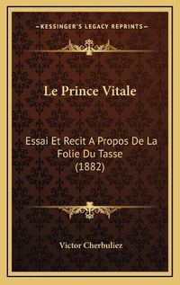 Cover image for Le Prince Vitale: Essai Et Recit a Propos de La Folie Du Tasse (1882)