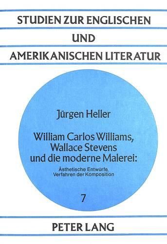 William Carlos Williams, Wallace Stevens Und Die Moderne Malerei:: Aesthetische Entwuerfe, Verfahren Der Komposition