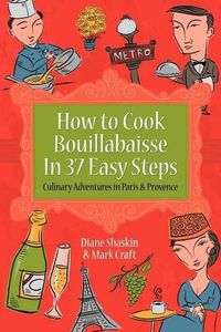 Cover image for How to Cook Bouillabaisse in 37 Easy Steps: Culinary Adventures in Paris and Provence