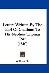 Cover image for Letters Written by the Earl of Chatham to His Nephew Thomas Pitt (1810)