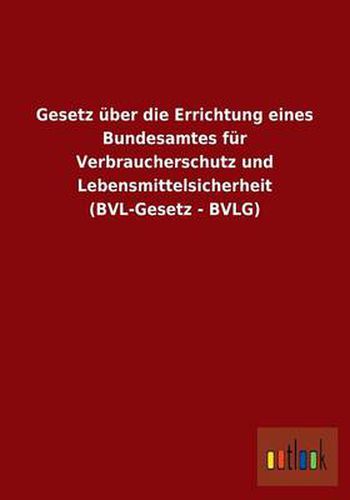 Cover image for Gesetz uber die Errichtung eines Bundesamtes fur Verbraucherschutz und Lebensmittelsicherheit (BVL-Gesetz - BVLG)