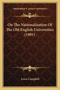 Cover image for On the Nationalization of the Old English Universities (1901)