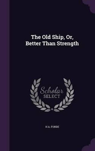 Cover image for The Old Ship, Or, Better Than Strength