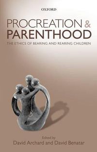 Cover image for Procreation and Parenthood: The Ethics of Bearing and Rearing Children