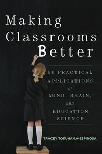 Cover image for Making Classrooms Better: 50 Practical Applications of Mind, Brain, and Education Science