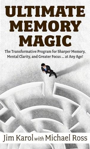 Ultimate Memory Magic: The Transformative Program for Sharper Memory, Mental Clarity, and Greater Focus . . . at Any Age!