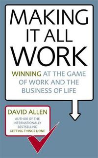 Cover image for Making It All Work: Winning at the game of work and the business of life