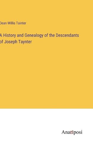 Cover image for A History and Genealogy of the Descendants of Joseph Taynter