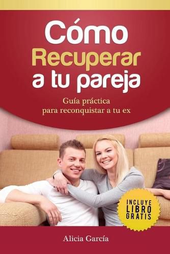 Cover image for Como recuperar a tu pareja: Guia practica para reconquistar a tu ex