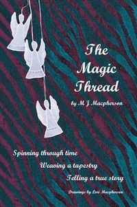 Cover image for The Magic Thread: Overcoming Challenges During World War II, a Young Girl Discovers Secrets That Change Adversity into Adventure